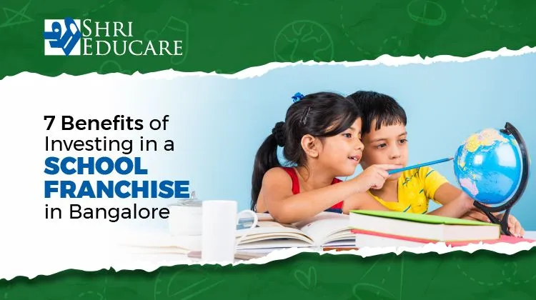 7 Benefits of Investing in a School Franchise in Bangalore