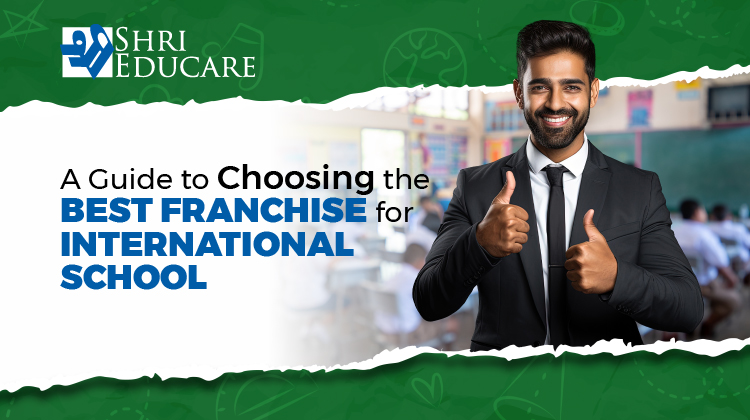 A Guide to Choosing the Best Franchise For International School