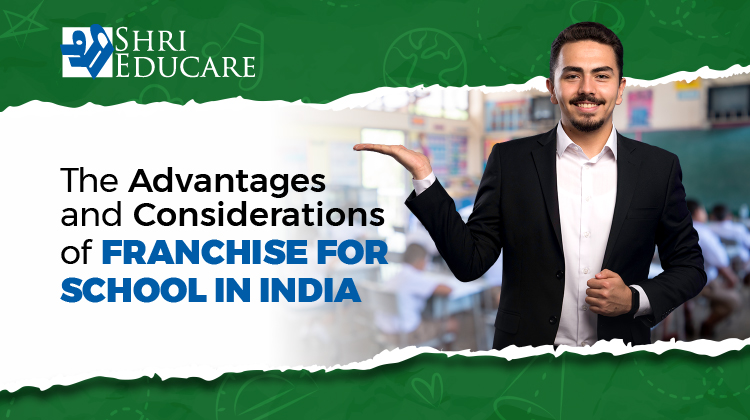 The Advantages and Considerations of Franchise for School in India