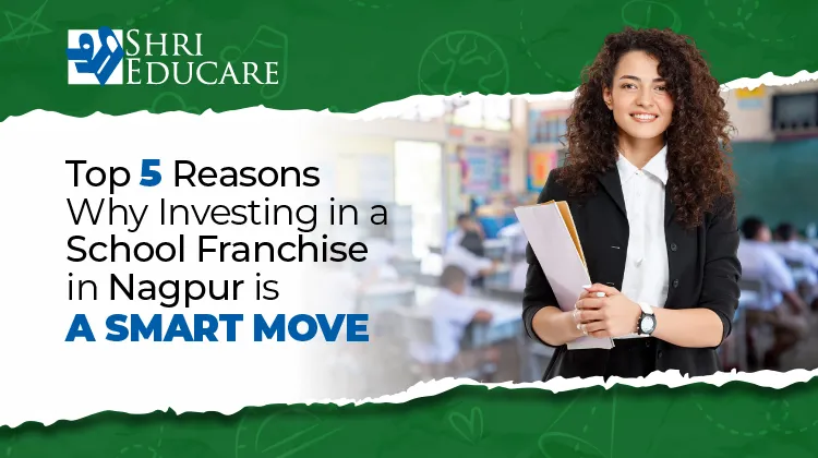 Top 5 Reasons Why Investing in a School Franchise in Nagpur is a Smart Move