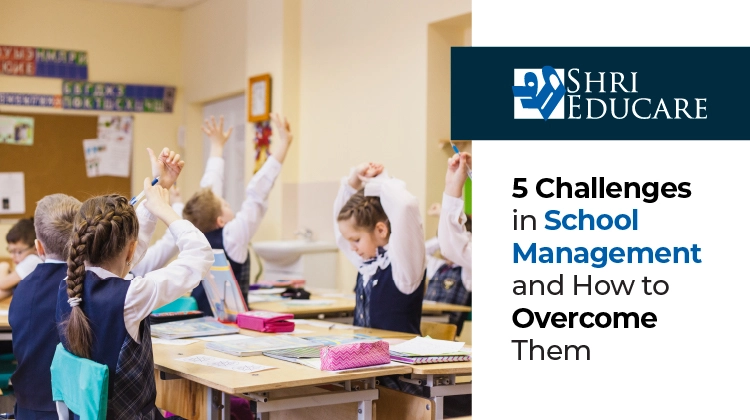 5 Challenges in School Management and How to Overcome Them