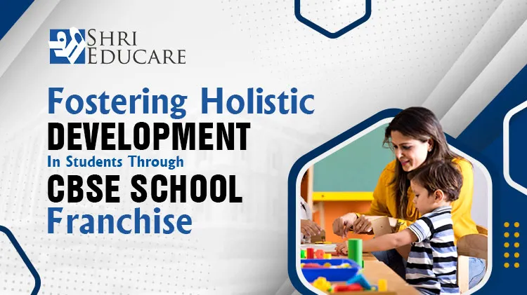 Fostering Holistic Development In Students Through CBSE School Franchise