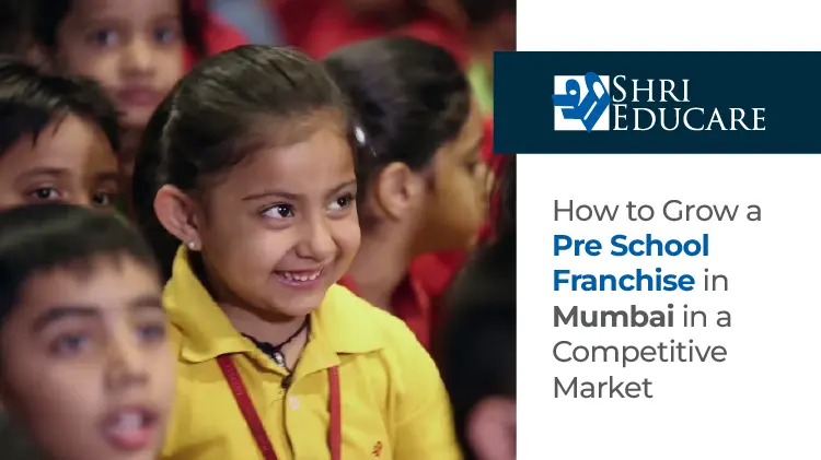 How to Grow a Pre School Franchise in Mumbai in a Competitive Market