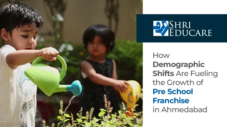 How Demographic Shifts Are Fueling the Growth of Pre School Franchise in Ahmedabad