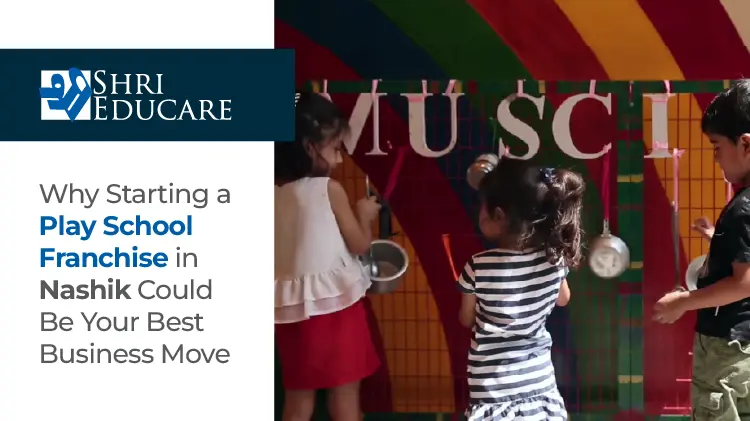 Why Starting a Play School Franchise in Nashik Could Be Your Best Business Move